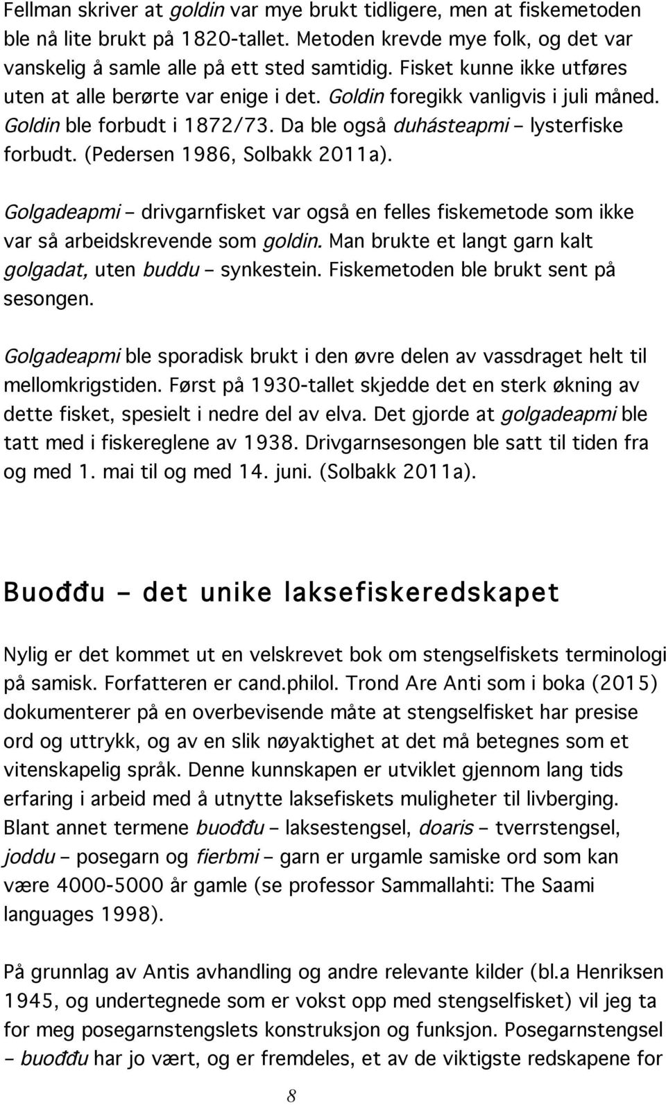 (Pedersen 1986, Solbakk 2011a). Golgadeapmi drivgarnfisket var også en felles fiskemetode som ikke var så arbeidskrevende som goldin. Man brukte et langt garn kalt golgadat, uten buddu synkestein.