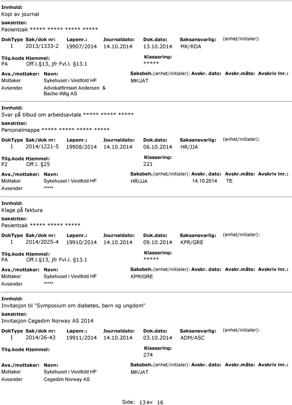 måte: Avskriv lnr.: TE Klage på faktura Pasientsak 2014/2025-4 19910/2014 KPR/GRE Avs./mottaker: Navn: Saksbeh. Avskr. dato: Avskr.måte: Avskriv lnr.: KPR/GRE nvitasjon til "Symposium om diabetes, barn og ungdom" nvitasjon Cegedim Norway AS 2014 2014/26-43 19911/2014 03.