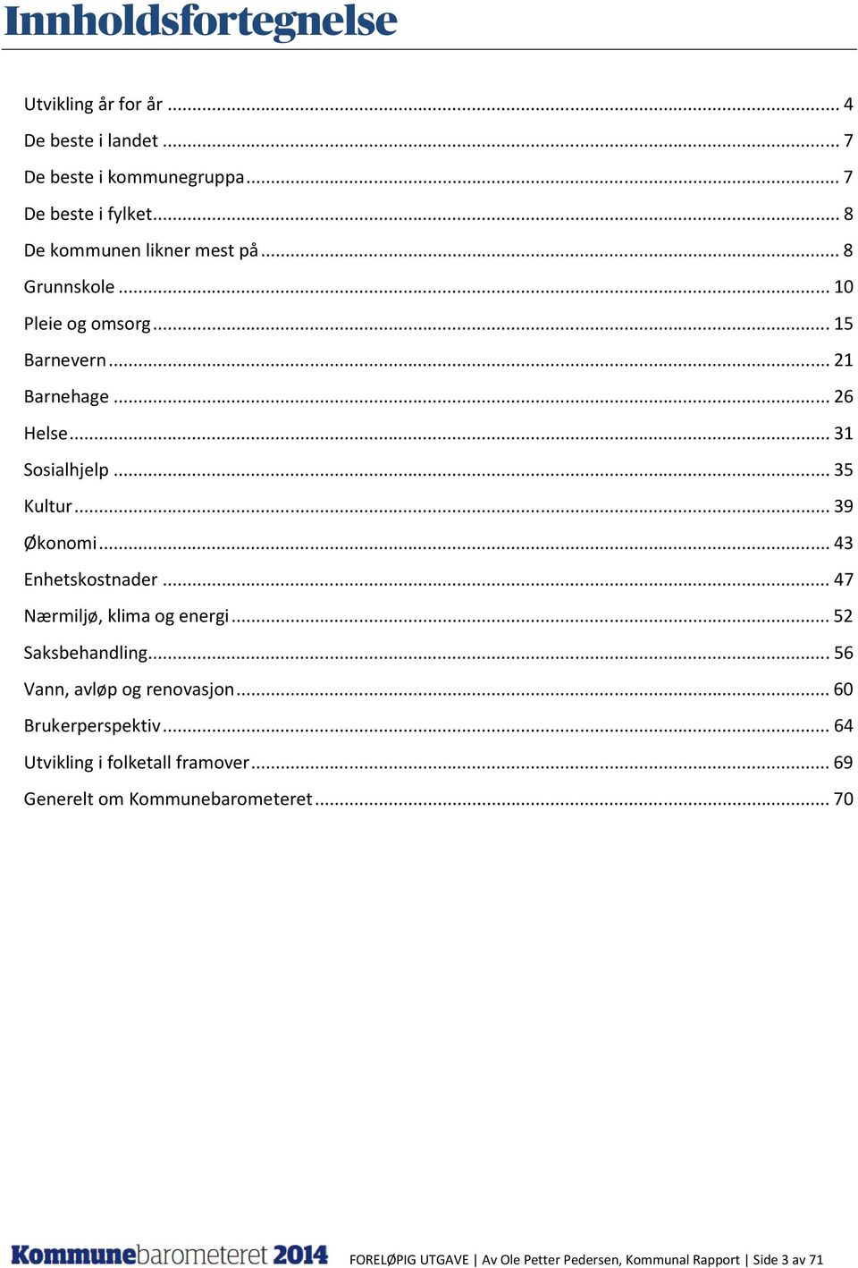 .. 35 Kultur... 39 Økonomi... 43 Enhetskostnader... 47 Nærmiljø, klima og energi... 52 Saksbehandling... 56 Vann, avløp og renovasjon.