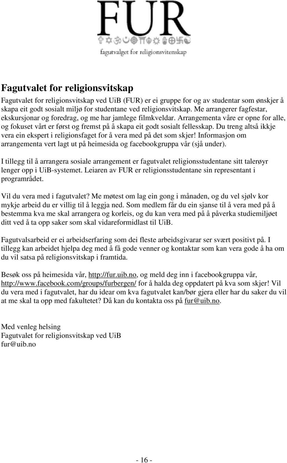 Du treng altså ikkje vera ein ekspert i religionsfaget for å vera med på det som skjer! Informasjon om arrangementa vert lagt ut på heimesida og facebookgruppa vår (sjå under).