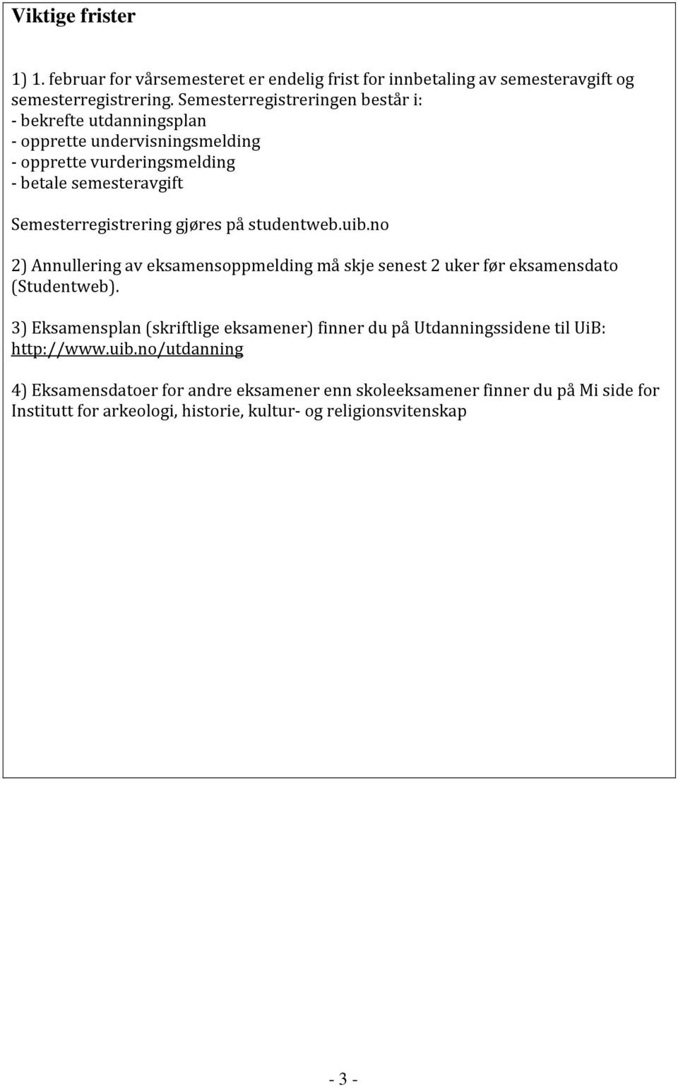 gjøres på studentweb.uib.no 2) Annullering av eksamensoppmelding må skje senest 2 uker før eksamensdato (Studentweb).