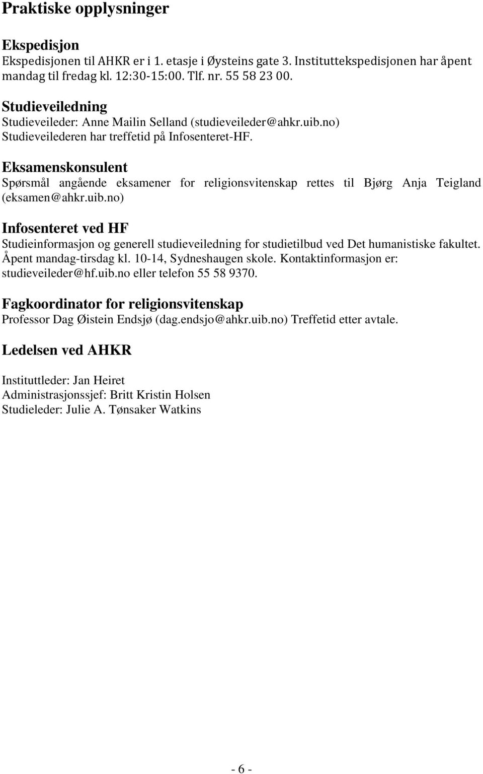 Eksamenskonsulent Spørsmål angående eksamener for religionsvitenskap rettes til Bjørg Anja Teigland (eksamen@ahkr.uib.
