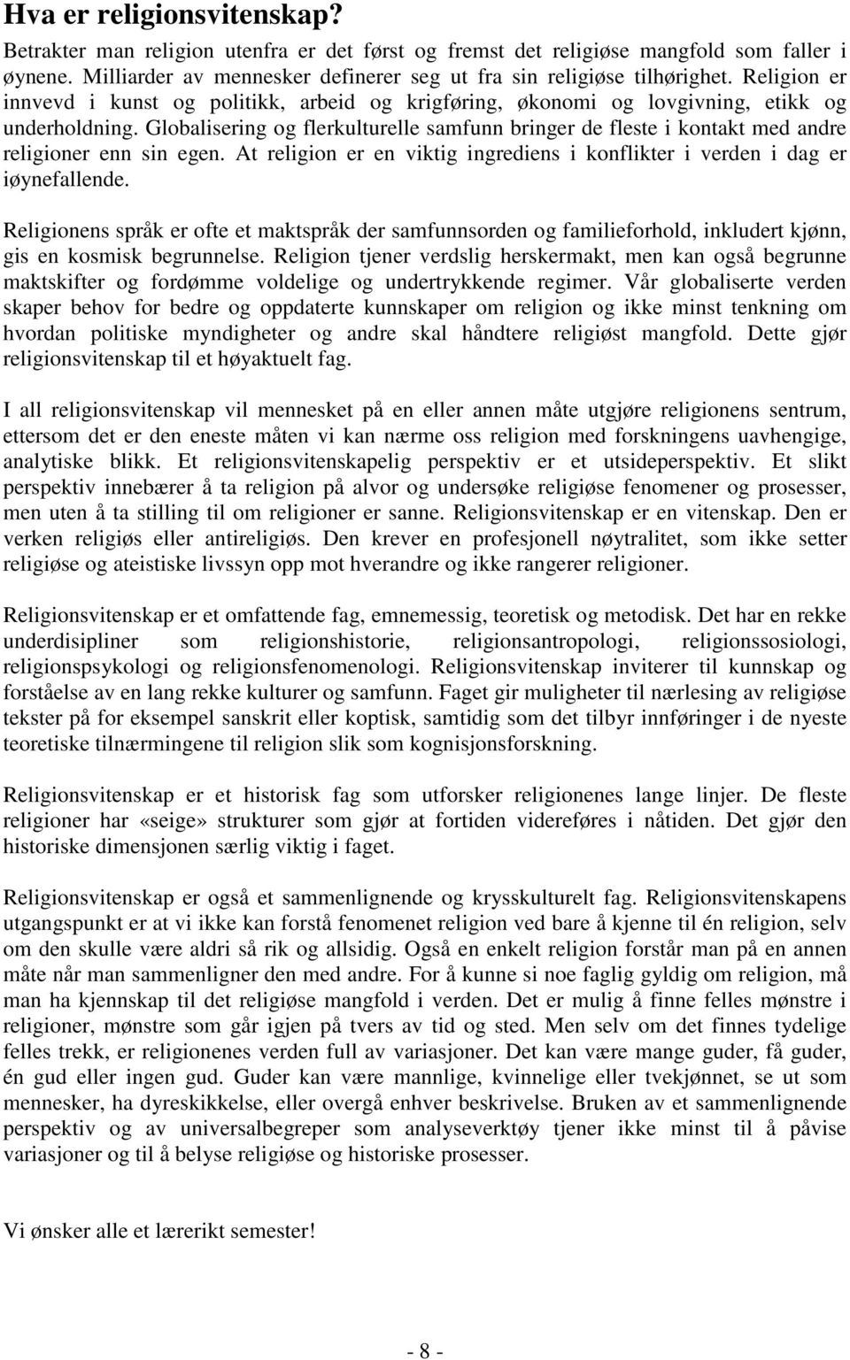 Globalisering og flerkulturelle samfunn bringer de fleste i kontakt med andre religioner enn sin egen. At religion er en viktig ingrediens i konflikter i verden i dag er iøynefallende.