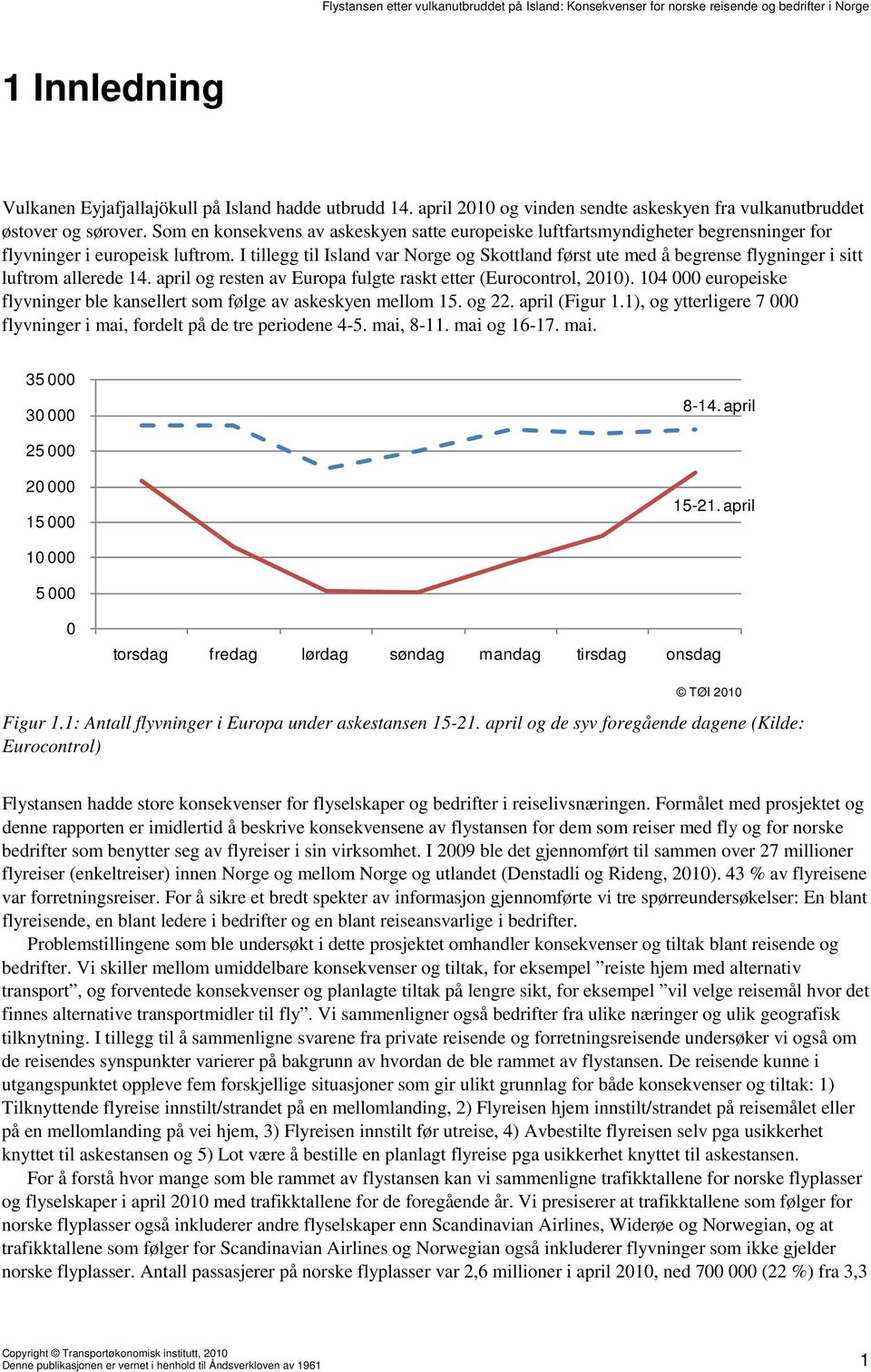 I tillegg til Island var Norge og Skottland først ute med å begrense flygninger i sitt luftrom allerede 14. april og resten av Europa fulgte raskt etter (Eurocontrol, 2010).