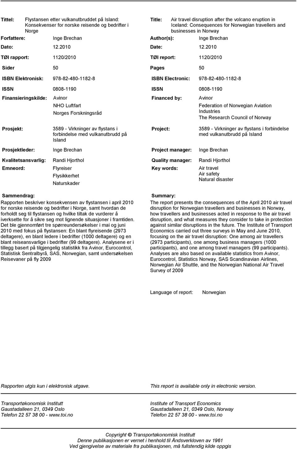 report: 1120/2010 50 Pages 50 ISBN Elektronisk: 978-82-480-1182-8 ISBN Electronic: 978-82-480-1182-8 ISSN Finansieringskilde: 0808-1190 Avinor NHO Luftfart Norges Forskningsråd ISSN 0808-1190