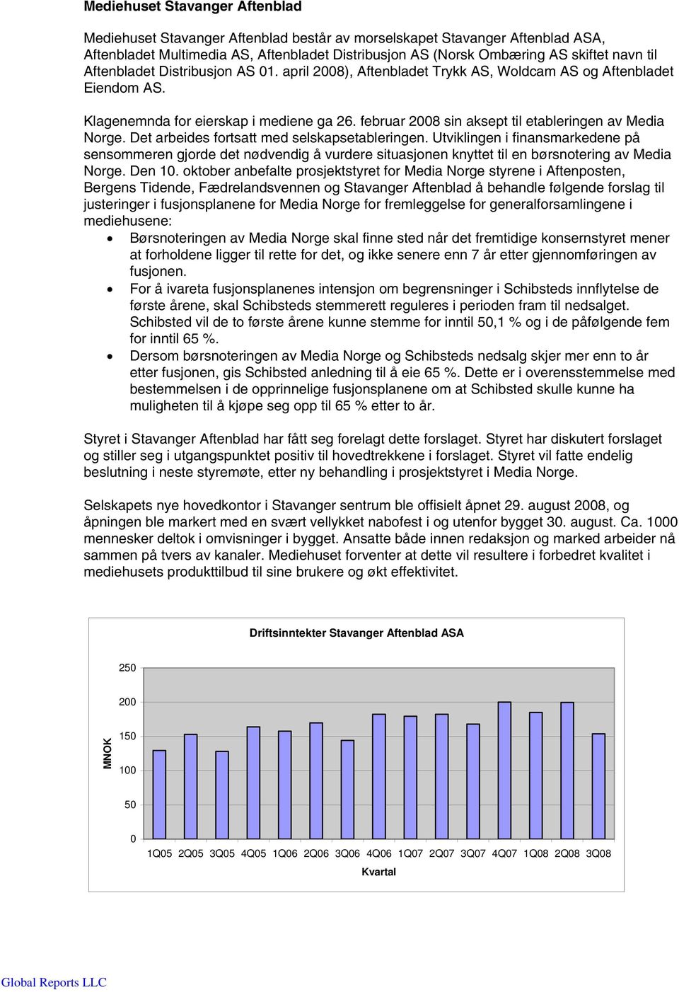 februar 2008 sin aksept til etableringen av Media Norge. Det arbeides fortsatt med selskapsetableringen.