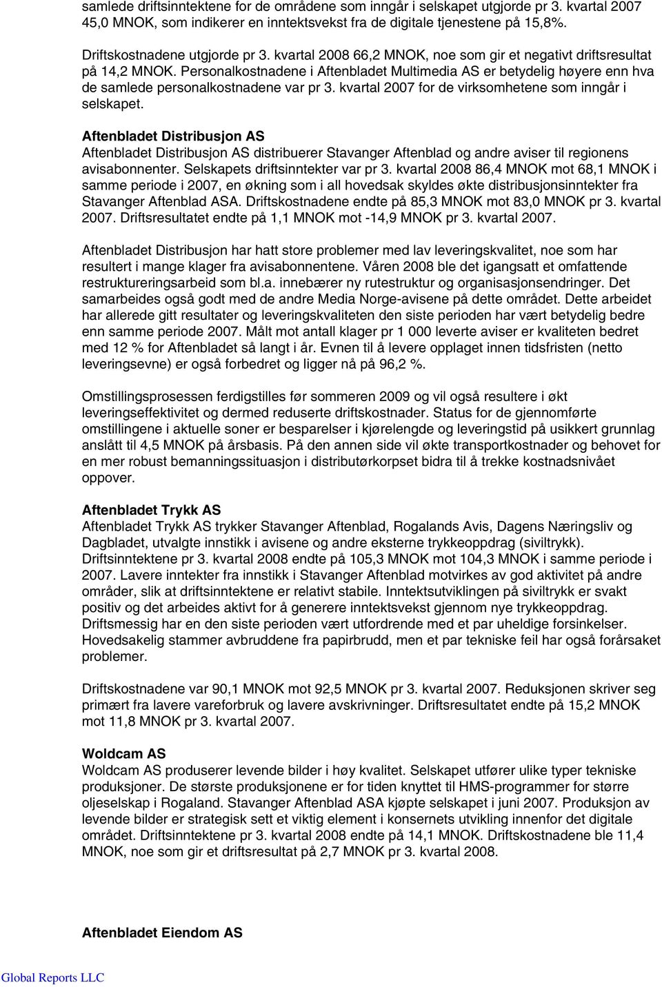 Personalkostnadene i Aftenbladet Multimedia AS er betydelig høyere enn hva de samlede personalkostnadene var pr 3. kvartal 2007 for de virksomhetene som inngår i selskapet.