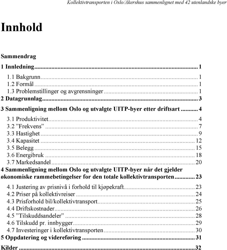 .. 2 4 Sammenligning mellom og utvalgte UITP-byer når det gjelder økonomiske rammebetingelser for den totale kollektivtransporten... 23 4.1 Justering av prisnivå i forhold til kjøpekraft... 23 4.2 Priser på kollektivreiser.