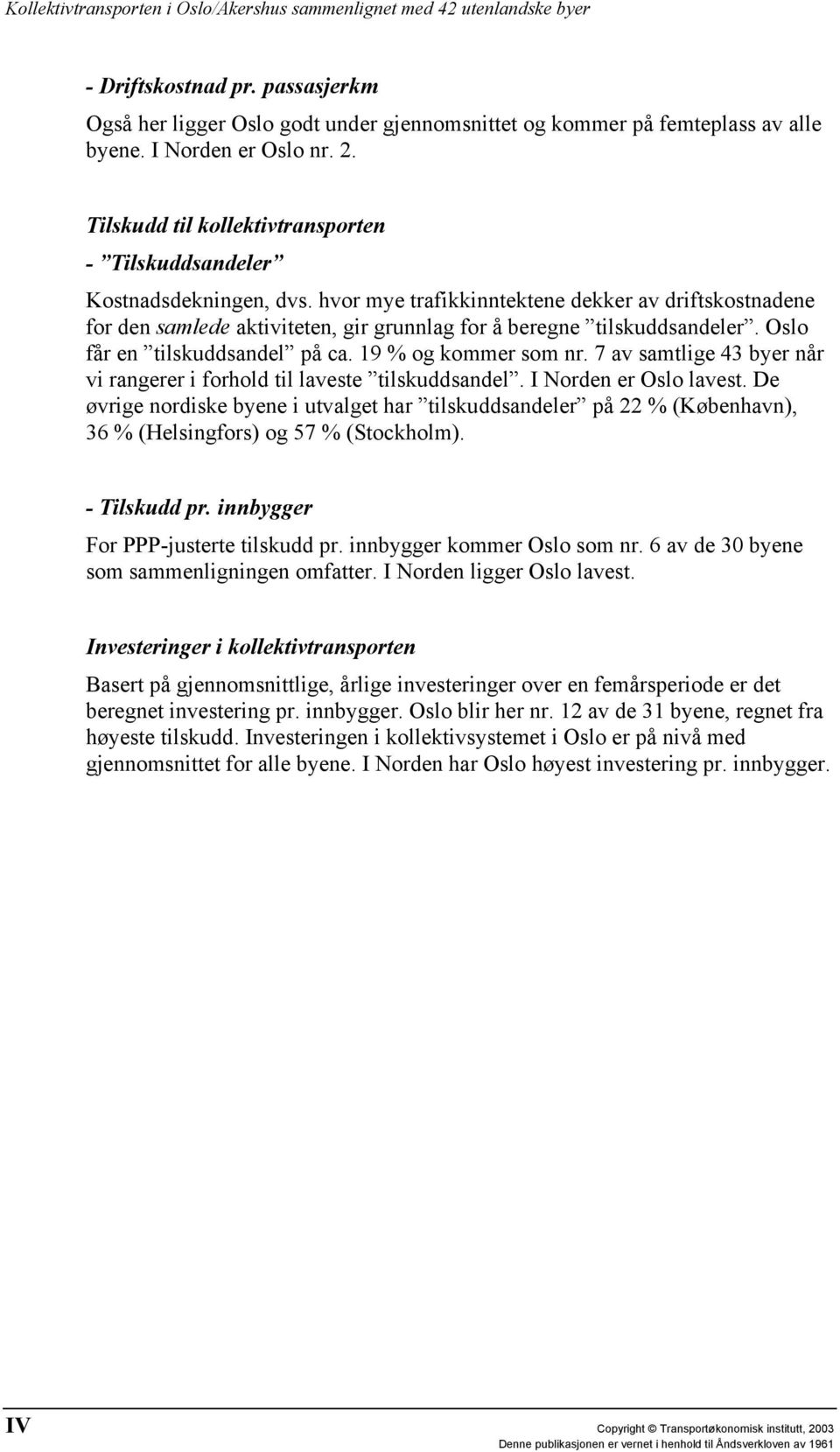 hvor mye trafikkinntektene dekker av driftskostnadene for den samlede aktiviteten, gir grunnlag for å beregne tilskuddsandeler. får en tilskuddsandel på ca. 19 % og kommer som nr.