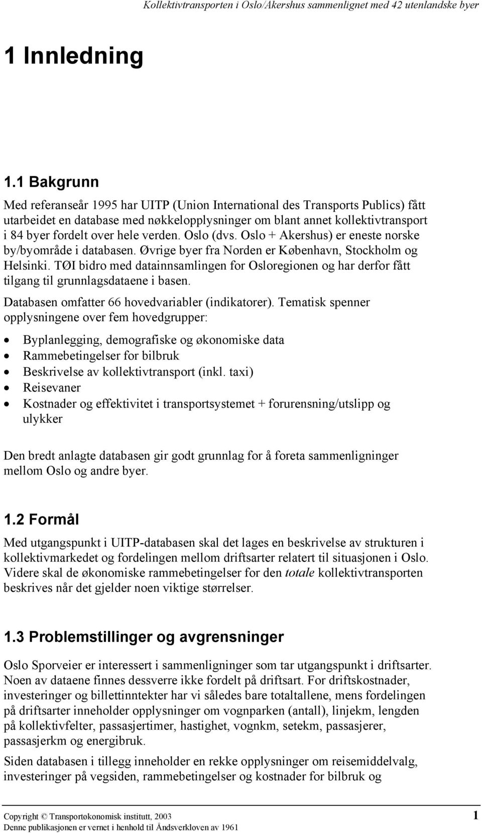 verden. (dvs. + Akershus) er eneste norske by/byområde i databasen. Øvrige byer fra Norden er København, Stockholm og Helsinki.