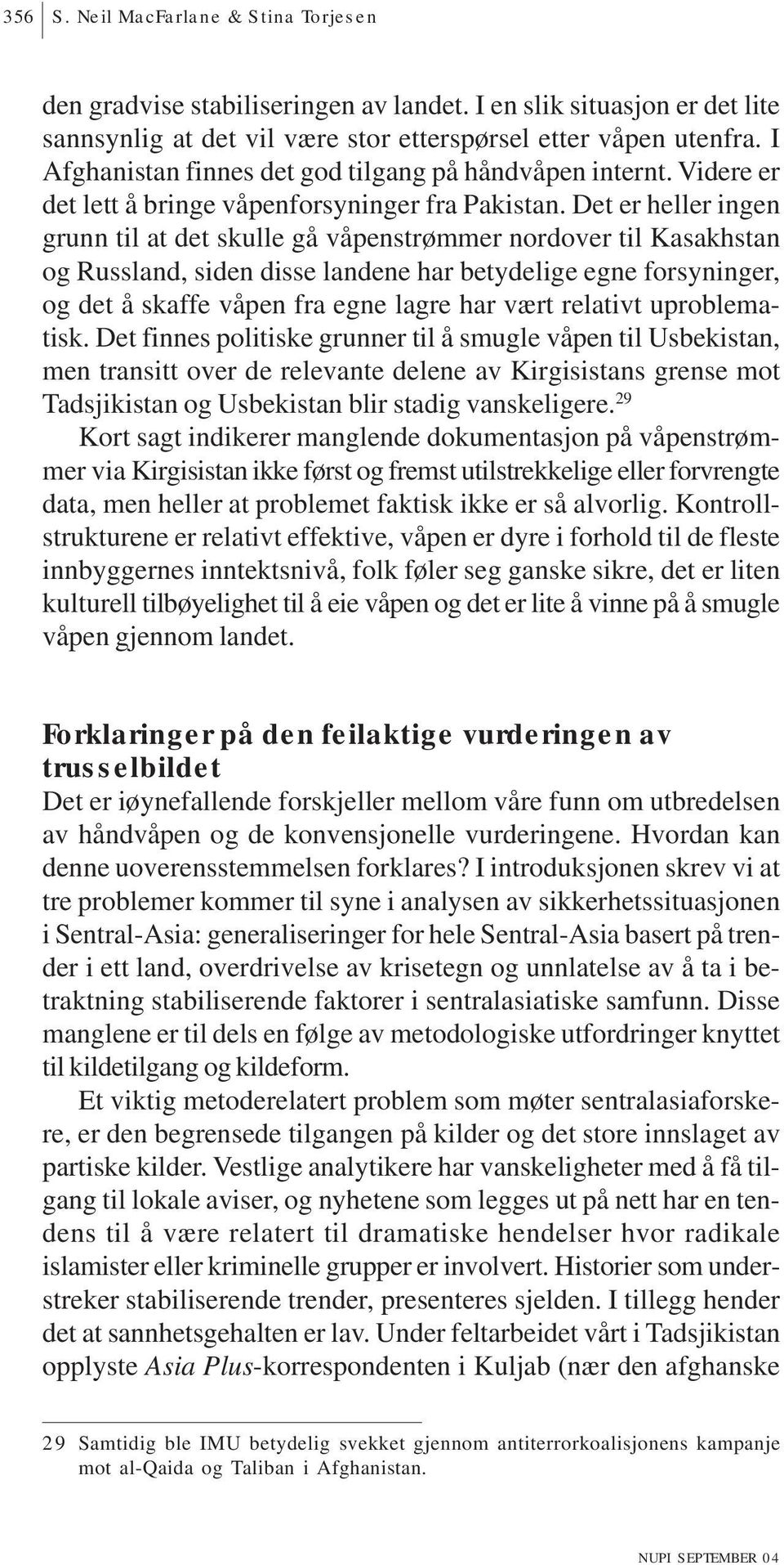 Det er heller ingen grunn til at det skulle gå våpenstrømmer nordover til Kasakhstan og Russland, siden disse landene har betydelige egne forsyninger, og det å skaffe våpen fra egne lagre har vært