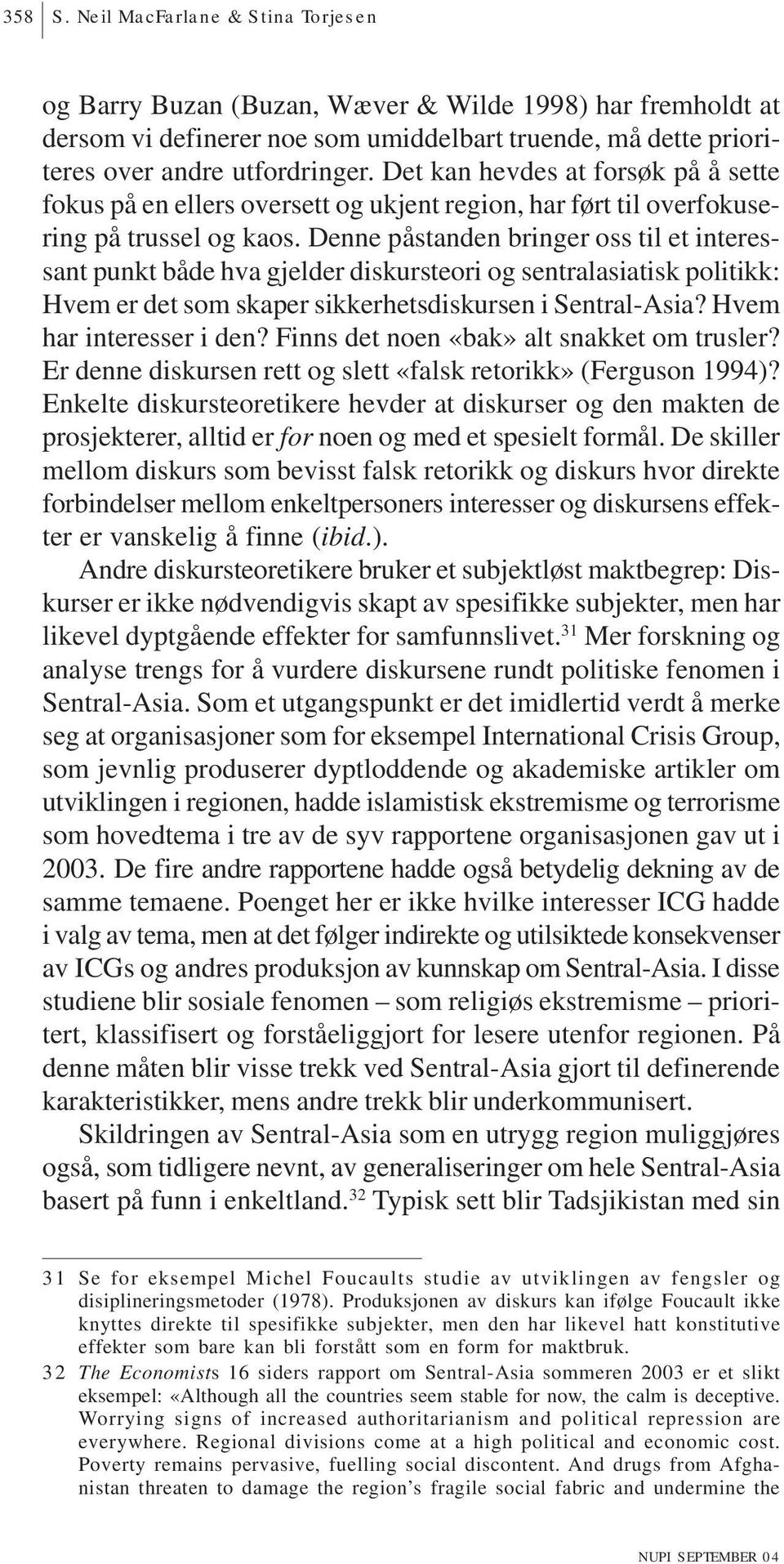 Denne påstanden bringer oss til et interessant punkt både hva gjelder diskursteori og sentralasiatisk politikk: Hvem er det som skaper sikkerhetsdiskursen i Sentral-Asia? Hvem har interesser i den?