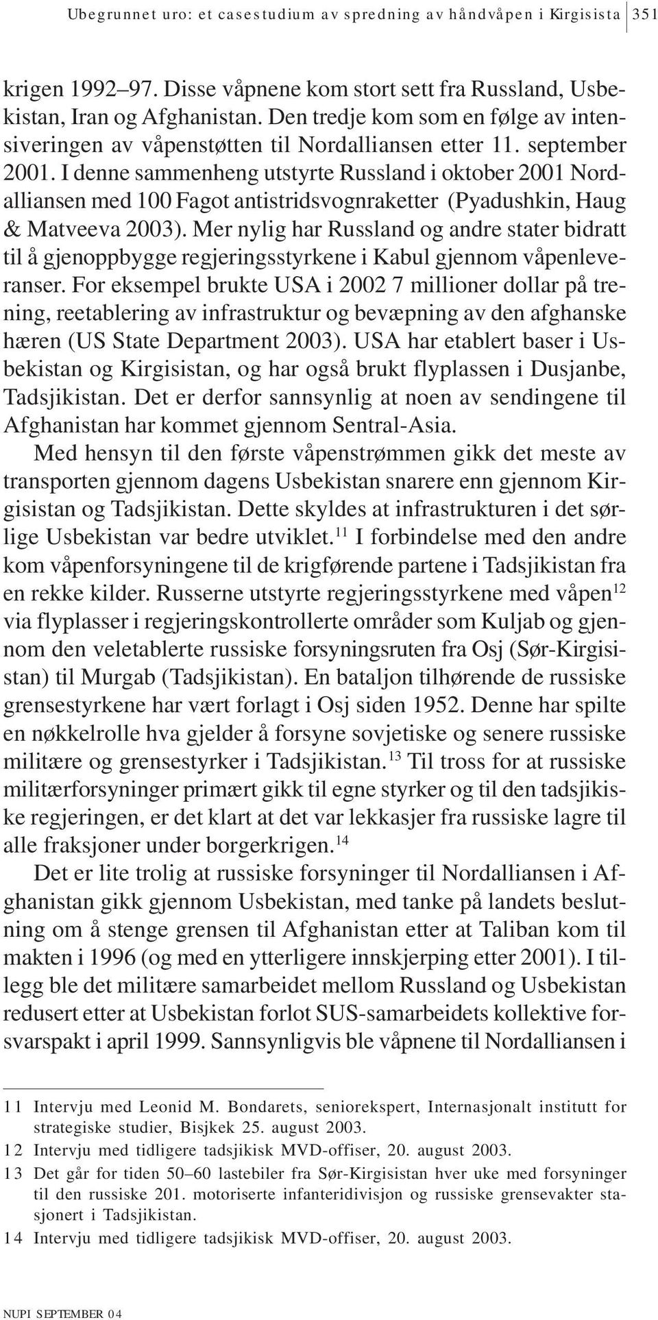 I denne sammenheng utstyrte Russland i oktober 2001 Nordalliansen med 100 Fagot antistridsvognraketter (Pyadushkin, Haug & Matveeva 2003).