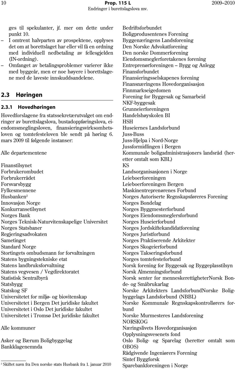 Omfanget av betalingsproblemer varierer ikke med byggeår, men er noe høyere i borettslagene med de laveste innskuddsandelene. 2.3 