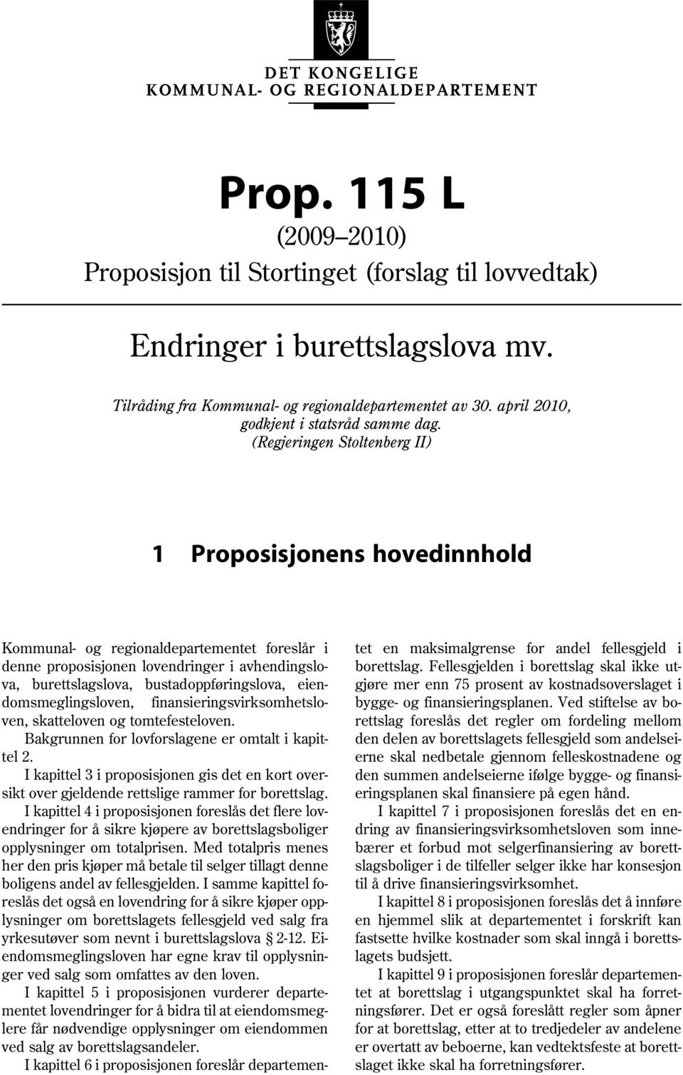 eiendomsmeglingsloven, finansieringsvirksomhetsloven, skatteloven og tomtefesteloven. Bakgrunnen for lovforslagene er omtalt i kapittel 2.