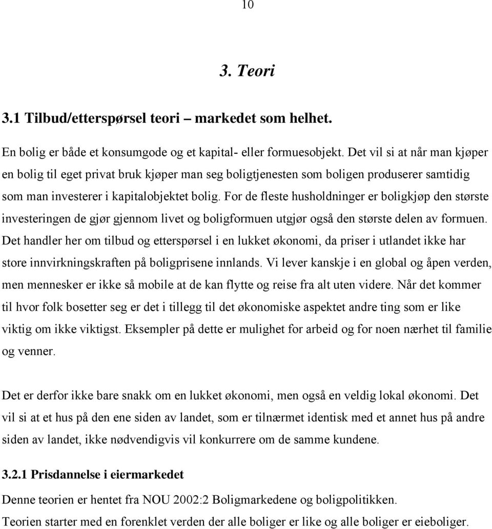 For de fleste husholdninger er boligkjøp den største investeringen de gjør gjennom livet og boligformuen utgjør også den største delen av formuen.