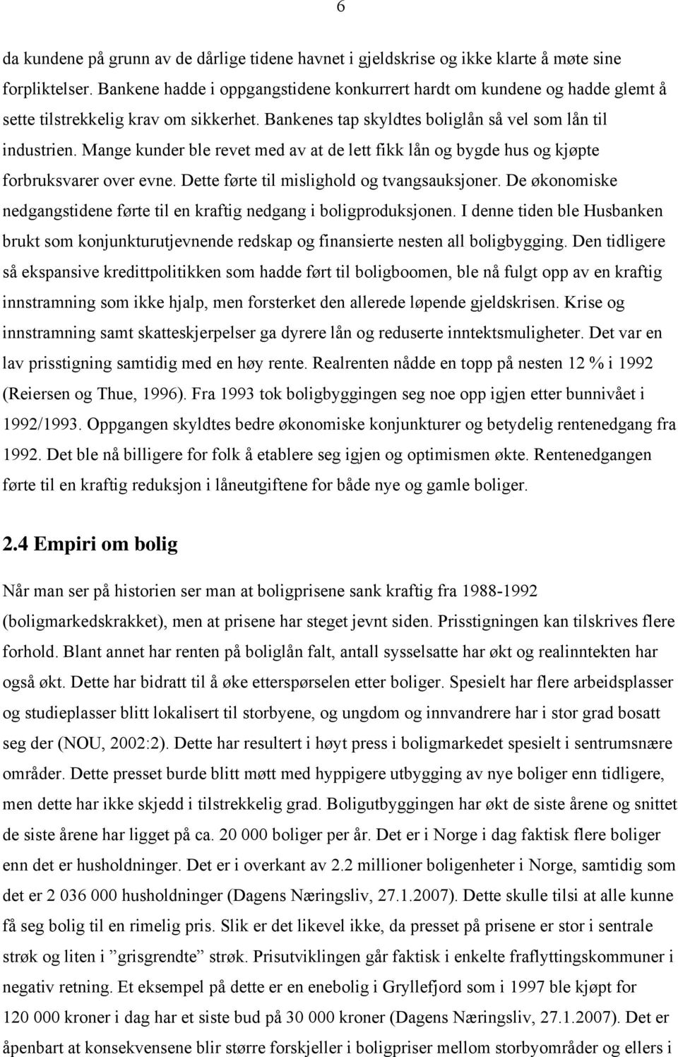 Mange kunder ble revet med av at de lett fikk lån og bygde hus og kjøpte forbruksvarer over evne. Dette førte til mislighold og tvangsauksjoner.