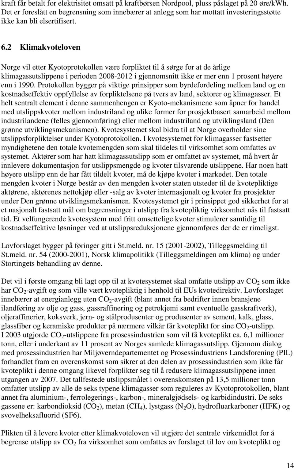 2 Klimakvoteloven Norge vil etter Kyotoprotokollen være forpliktet til å sørge for at de årlige klimagassutslippene i perioden 2008-2012 i gjennomsnitt ikke er mer enn 1 prosent høyere enn i 1990.