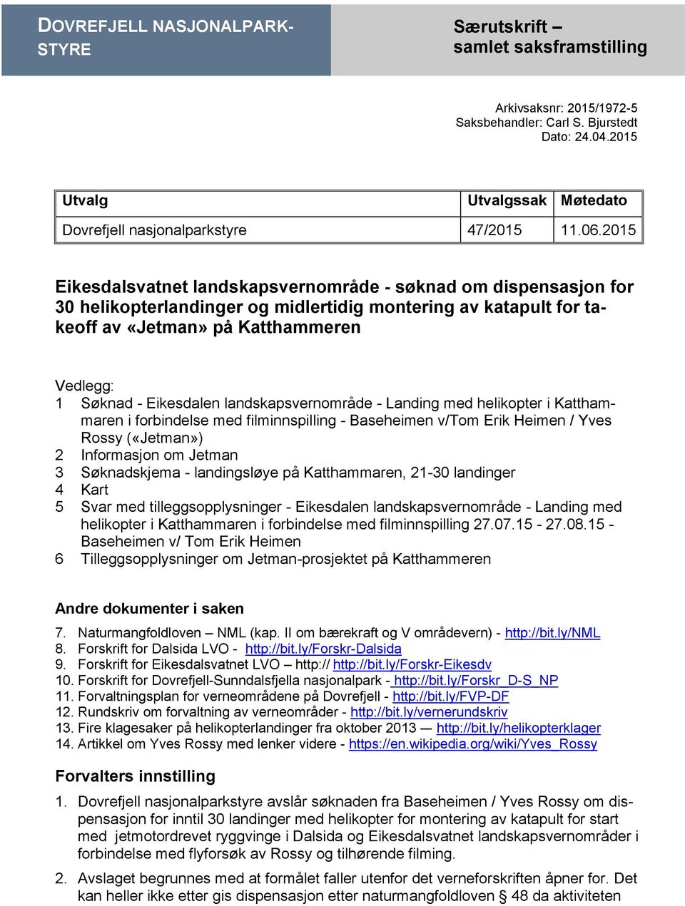 2015 Eikesdalsvatnet landskapsvernområde - søknad om dispensasjon for 30 helikopterlandinger og midlertidig montering av katapult for takeoff av «Jetman» på Katthammeren Vedlegg: 1 Søknad -