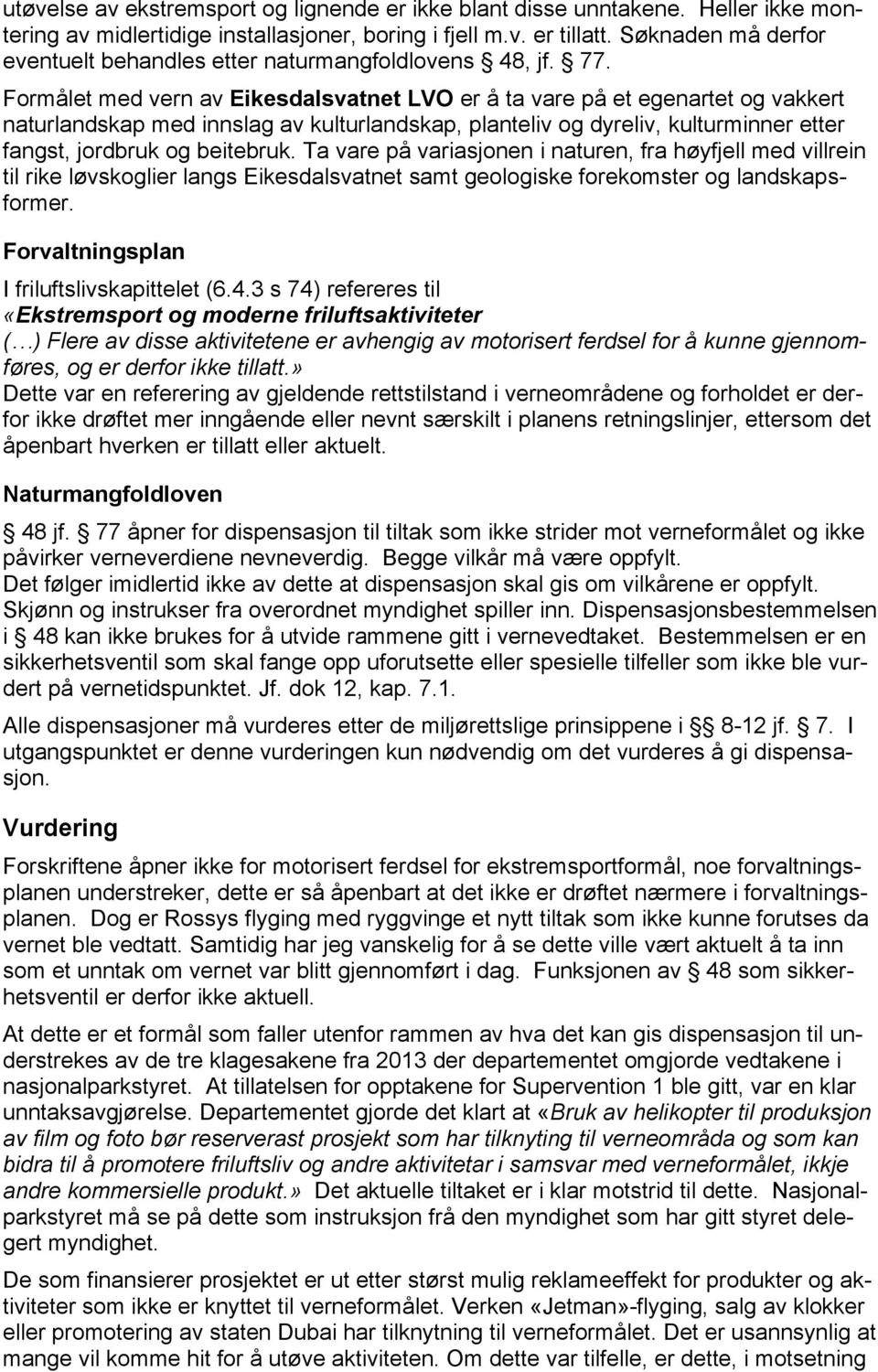 Formålet med vern av Eikesdalsvatnet LVO er å ta vare på et egenartet og vakkert naturlandskap med innslag av kulturlandskap, planteliv og dyreliv, kulturminner etter fangst, jordbruk og beitebruk.