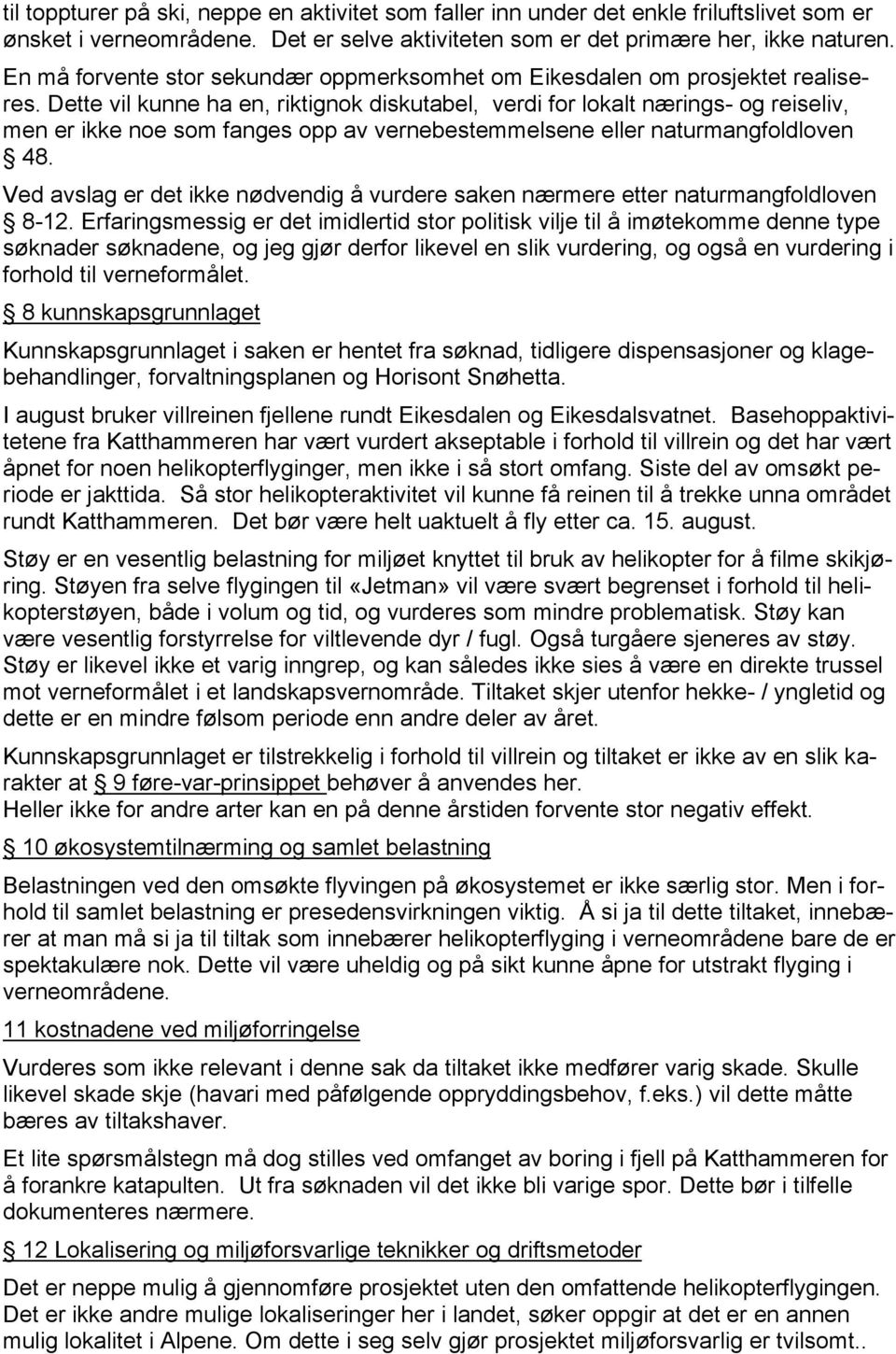 Dette vil kunne ha en, riktignok diskutabel, verdi for lokalt nærings- og reiseliv, men er ikke noe som fanges opp av vernebestemmelsene eller naturmangfoldloven 48.