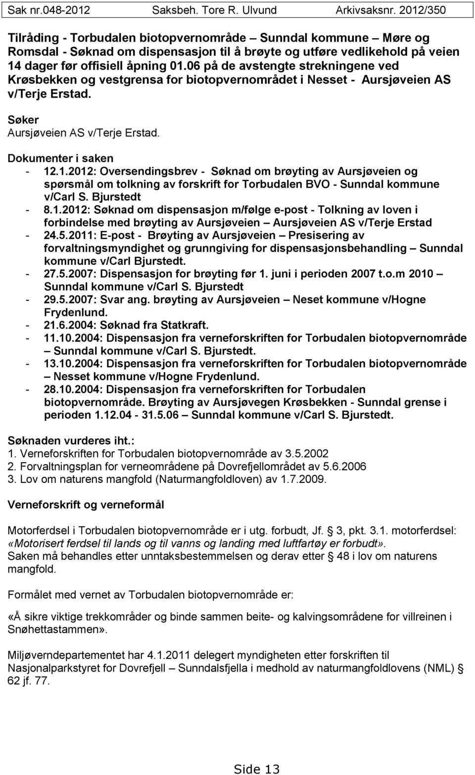 06 på de avstengte strekningene ved Krøsbekken og vestgrensa for biotopvernområdet i Nesset - Aursjøveien AS v/terje Erstad. Søker Aursjøveien AS v/terje Erstad. Dokumenter i saken - 12