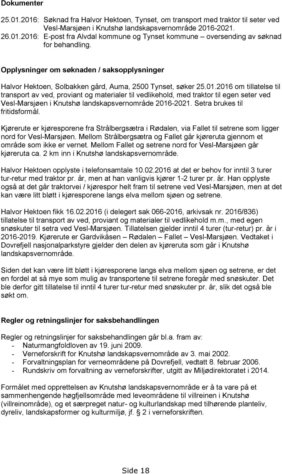2016 om tillatelse til transport av ved, proviant og materialer til vedlikehold, med traktor til egen seter ved Vesl-Marsjøen i Knutshø landskapsvernområde 2016-2021. Setra brukes til fritidsformål.