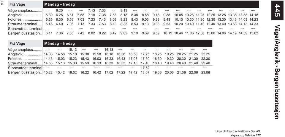 40 12.40 13.40 13.53 14.13 14.33 Storavatnet terminal Bergen busstasjon... 6.11 7.06 7.35 7.42 8.02 8.22 8.42 9.02 9.19 9.39 9.59 10.19 10.46 11.06 12.06 13.06 14.06 14.19 14.39 15.