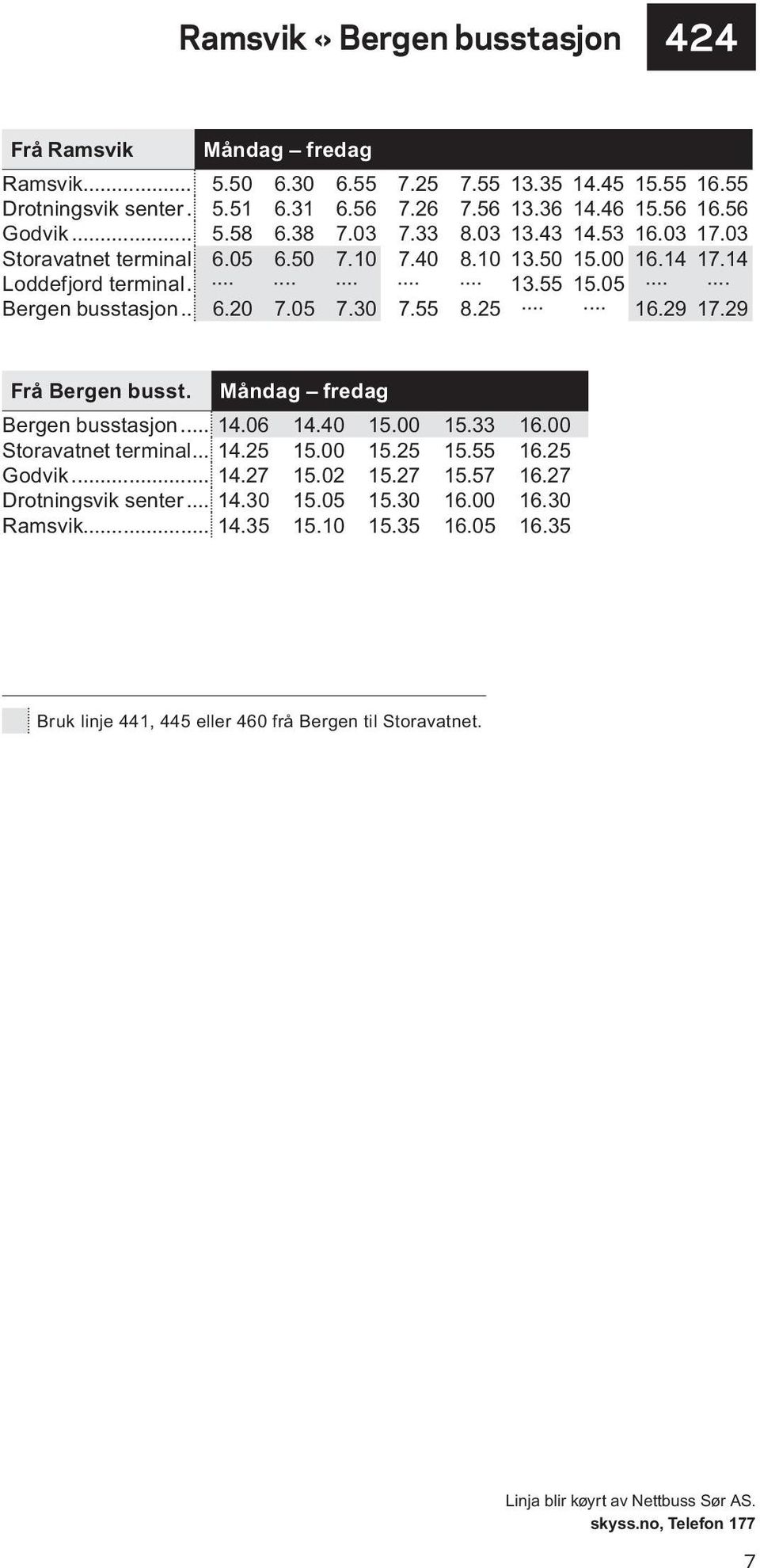 .. 6.20 7.05 7.30 7.55 8.25 16.29 17.29 Frå Bergen busst. Måndag fredag Bergen busstasjon... 14.06 14.40 15.00 15.33 16.00 Storavatnet terminal... 14.25 15.00 15.25 15.55 16.25 Godvik.