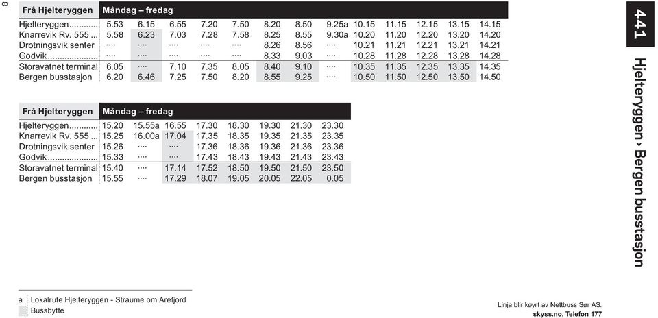 35 14.35 Bergen busstasjon 6.20 6.46 7.25 7.50 8.20 8.55 9.25 10.50 11.50 12.50 13.50 14.50 Frå Hjelteryggen Måndag fredag Hjelteryggen... 15.20 15.55a 16.55 17.30 18.30 19.30 21.30 23.