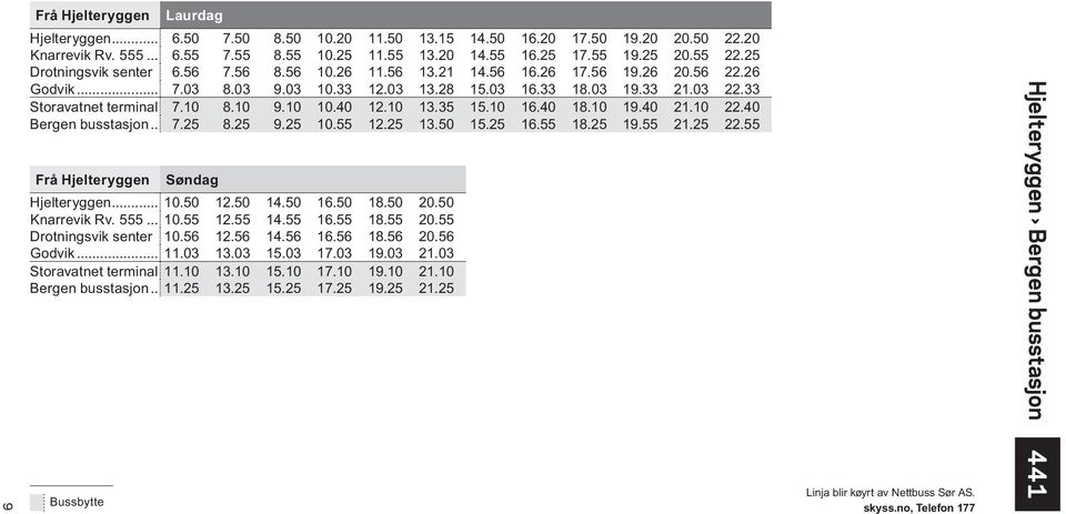 10 9.10 10.40 12.10 13.35 15.10 16.40 18.10 19.40 21.10 22.40 Bergen busstasjon... 7.25 8.25 9.25 10.55 12.25 13.50 15.25 16.55 18.25 19.55 21.25 22.55 Frå Hjelteryggen Søndag Hjelteryggen... 10.50 12.