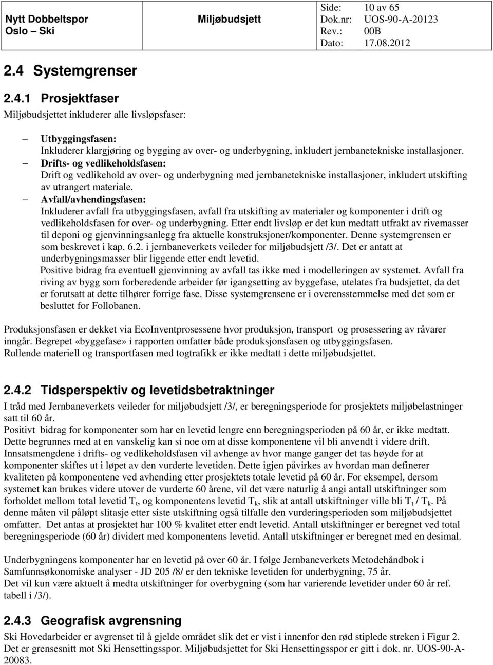 Avfall/avhendingsfasen: Inkluderer avfall fra utbyggingsfasen, avfall fra utskifting av materialer og komponenter i drift og vedlikeholdsfasen for over- og underbygning.