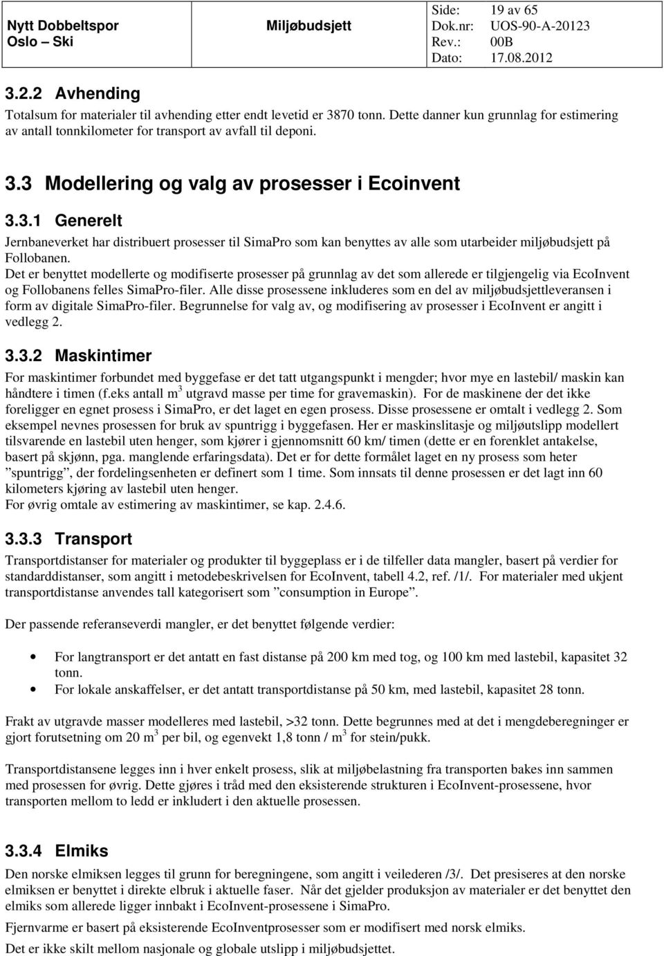 Det er benyttet modellerte og modifiserte prosesser på grunnlag av det som allerede er tilgjengelig via EcoInvent og Follobanens felles SimaPro-filer.