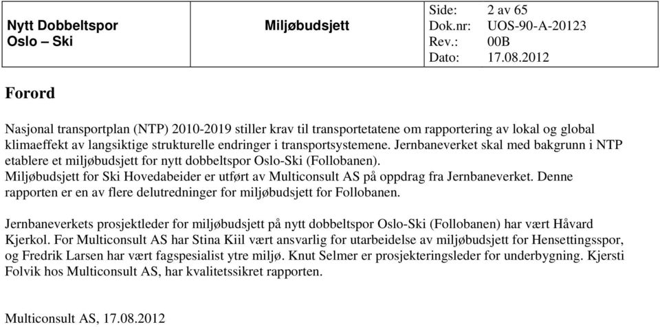 Denne rapporten er en av flere delutredninger for miljøbudsjett for Follobanen. Jernbaneverkets prosjektleder for miljøbudsjett på nytt dobbeltspor Oslo-Ski (Follobanen) har vært Håvard Kjerkol.