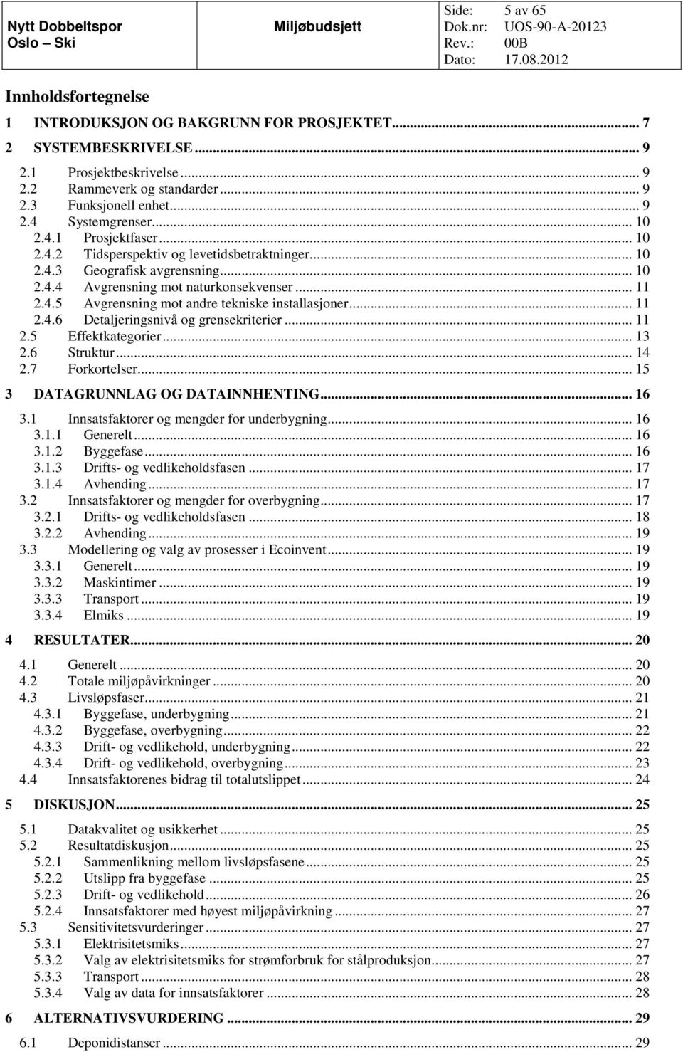 .. 11 2.4.6 Detaljeringsnivå og grensekriterier... 11 2.5 Effektkategorier... 13 2.6 Struktur... 14 2.7 Forkortelser... 15 3 DATAGRUNNLAG OG DATAINNHENTING... 16 3.