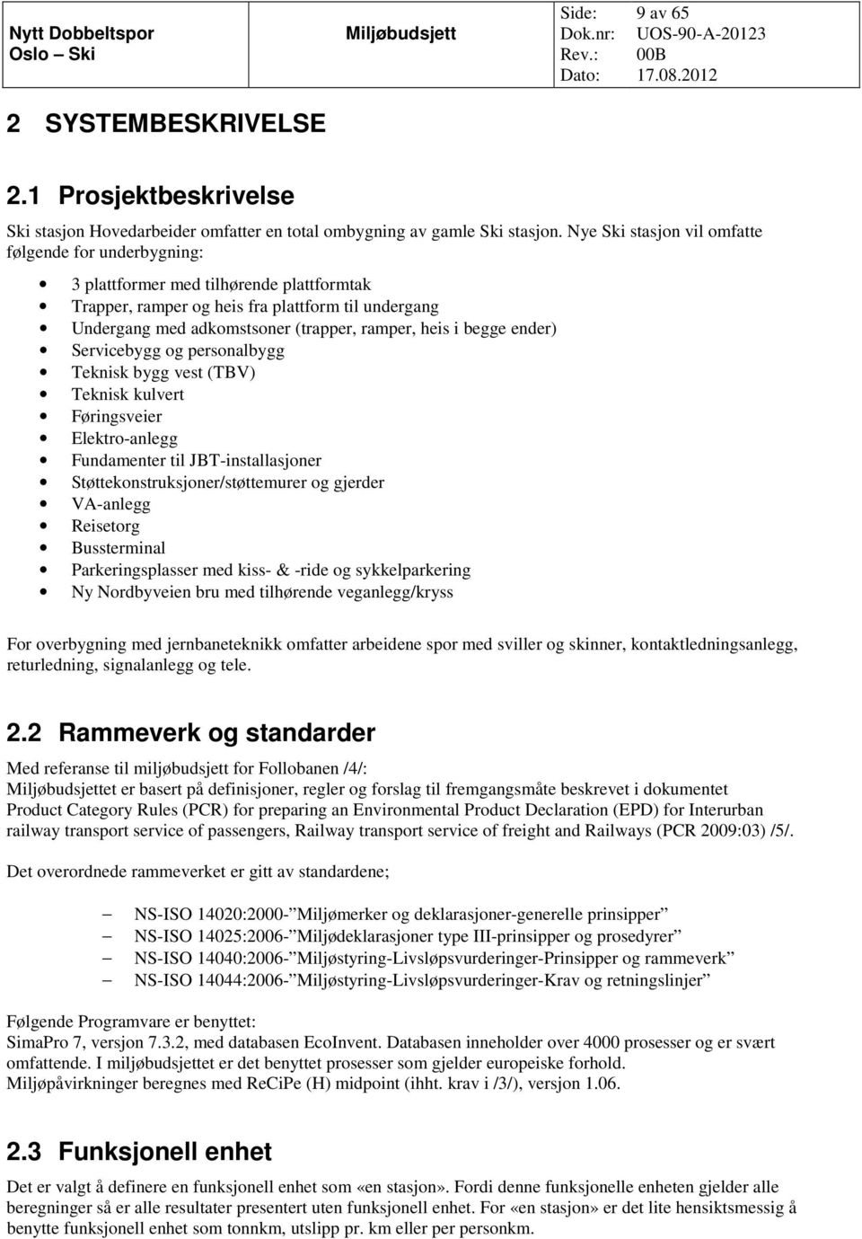 i begge ender) Servicebygg og personalbygg Teknisk bygg vest (TBV) Teknisk kulvert Føringsveier Elektro-anlegg Fundamenter til JBT-installasjoner Støttekonstruksjoner/støttemurer og gjerder VA-anlegg