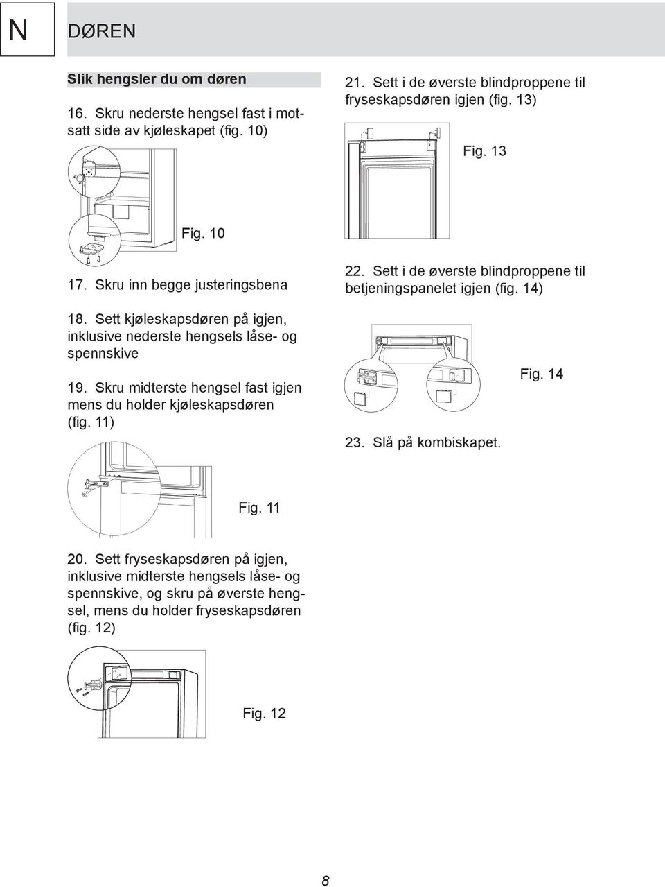 Sett i de øverste blindproppene til betjeningspanelet igjen (fig. 14) 18. Sett kjøleskapsdøren på igjen, inklusive nederste hengsels låse- og spennskive 19.