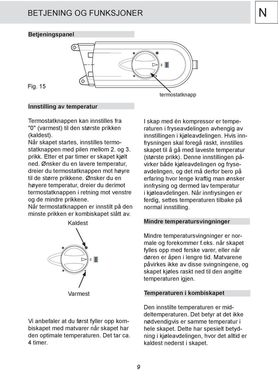 Ønsker du en lavere temperatur, dreier du termostatknappen mot høyre til de større prikkene.