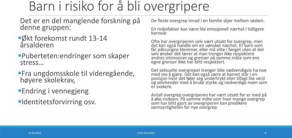 En risikofaktor kan være lite emosjonell nærhet i tidligere barneår Ofte har overgriperen selv vært utsatt for overgrep, men det kan også handle om en uønsket nærhet.