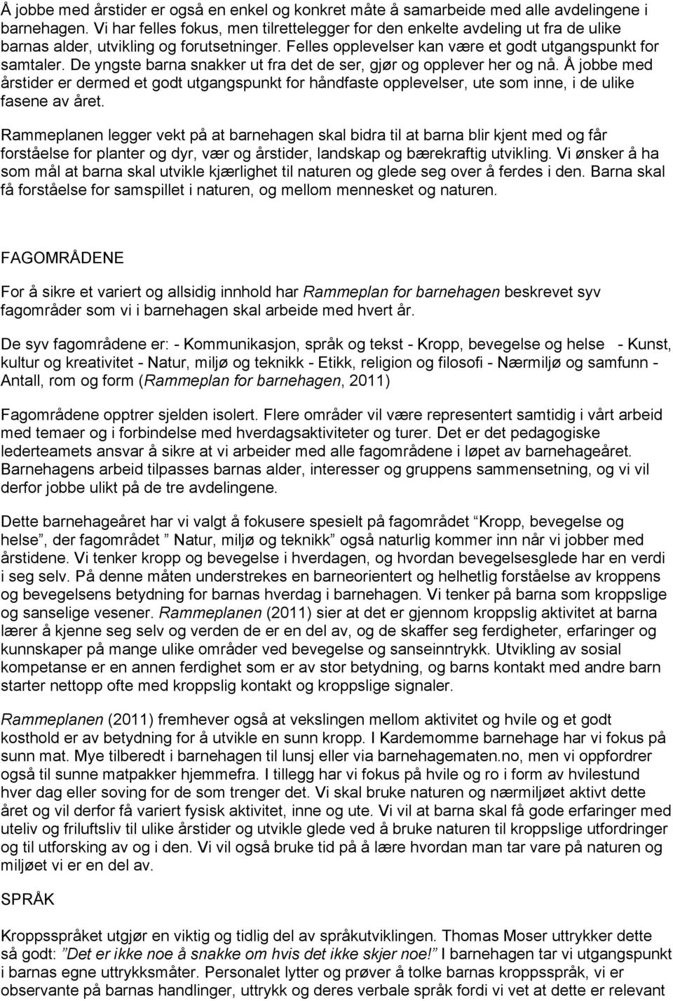 De yngste barna snakker ut fra det de ser, gjør og opplever her og nå. Å jobbe med årstider er dermed et godt utgangspunkt for håndfaste opplevelser, ute som inne, i de ulike fasene av året.