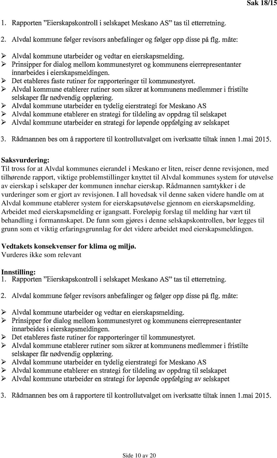 I all hovedsak vil denne saken videre handle om at Alvdal kommune etablerer system for eierskapsutøvelse gjennom en eierskapsmelding. Arbeidet med eierskapsmelding er igangsatt.