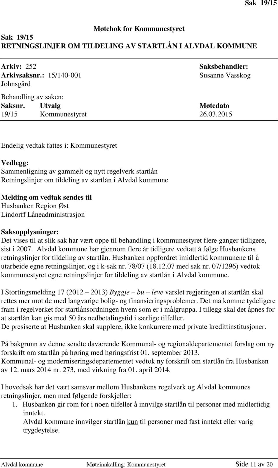 2015 Endelig vedtak fattes i: Kommunestyret Vedlegg: Sammenligning av gammelt og nytt regelverk startlån Retningslinjer om tildeling av startlån i Alvdal kommune Melding om vedtak sendes til