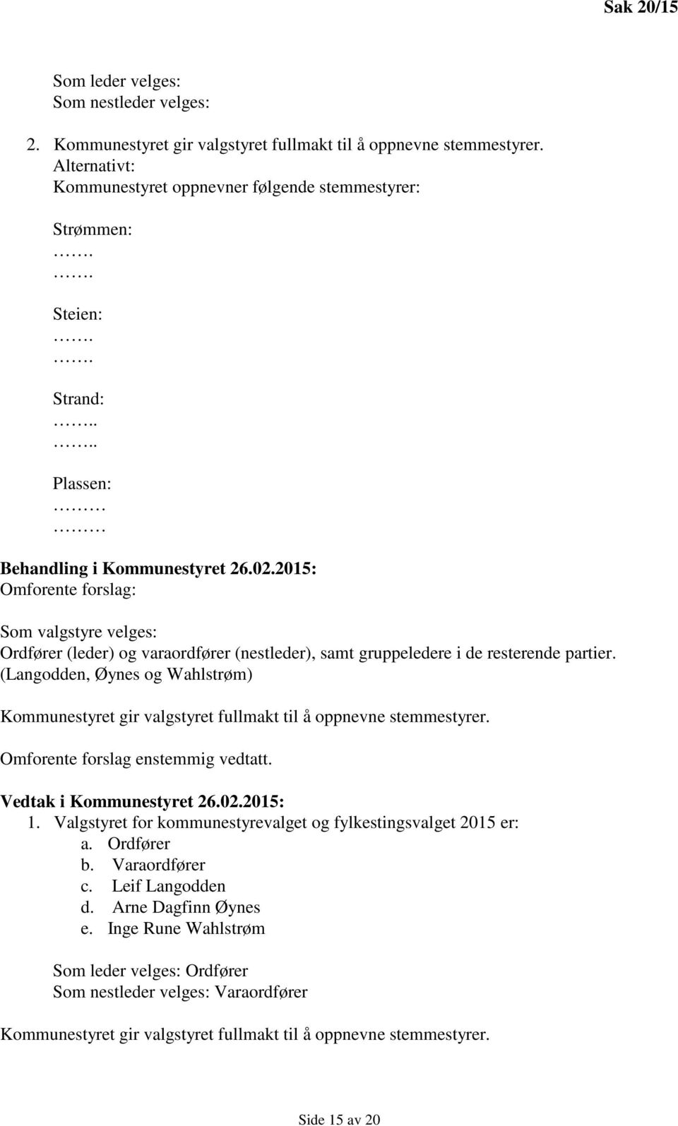 (Langodden, Øynes og Wahlstrøm) Kommunestyret gir valgstyret fullmakt til å oppnevne stemmestyrer. Omforente forslag enstemmig vedtatt. Vedtak i Kommunestyret 26.02.2015: 1.