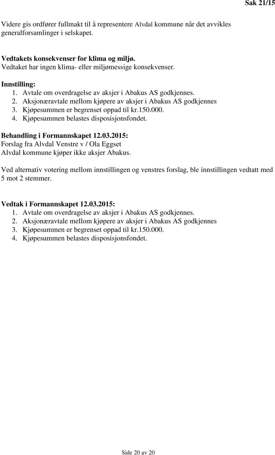 Kjøpesummen er begrenset oppad til kr.150.000. 4. Kjøpesummen belastes disposisjonsfondet. Behandling i Formannskapet 12.03.