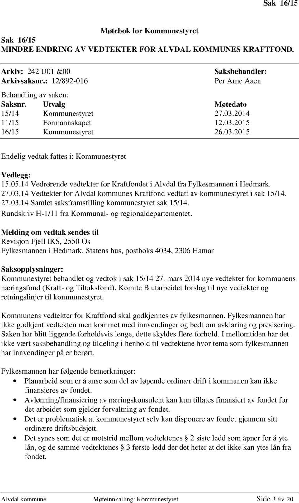 05.14 Vedrørende vedtekter for Kraftfondet i Alvdal fra Fylkesmannen i Hedmark. 27.03.14 Vedtekter for Alvdal kommunes Kraftfond vedtatt av kommunestyret i sak 15/14. 27.03.14 Samlet saksframstilling kommunestyret sak 15/14.