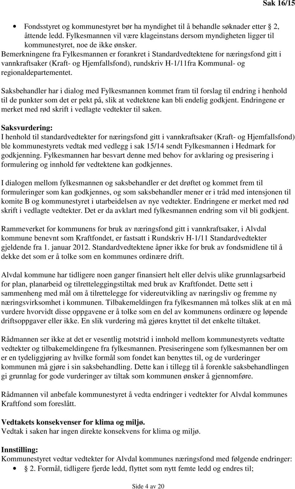 Bemerkningene fra Fylkesmannen er forankret i Standardvedtektene for næringsfond gitt i vannkraftsaker (Kraft- og Hjemfallsfond), rundskriv H-1/11fra Kommunal- og regionaldepartementet.