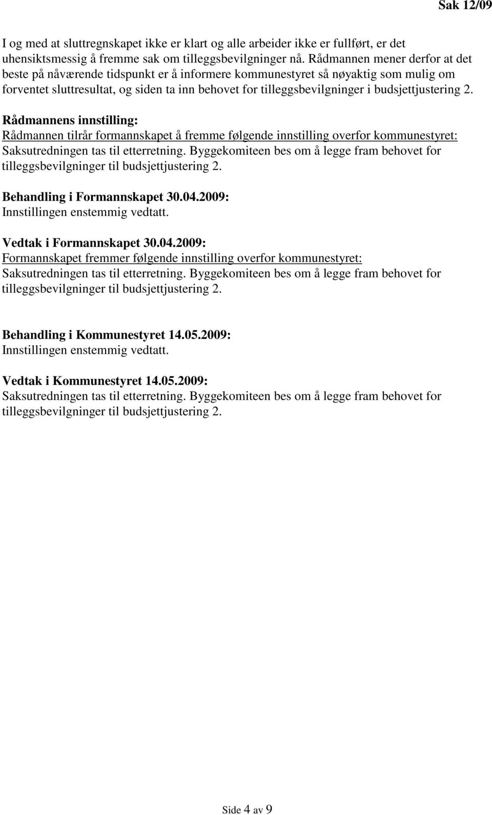 budsjettjustering 2. Rådmannens innstilling: Rådmannen tilrår formannskapet å fremme følgende innstilling overfor kommunestyret: Saksutredningen tas til etterretning.