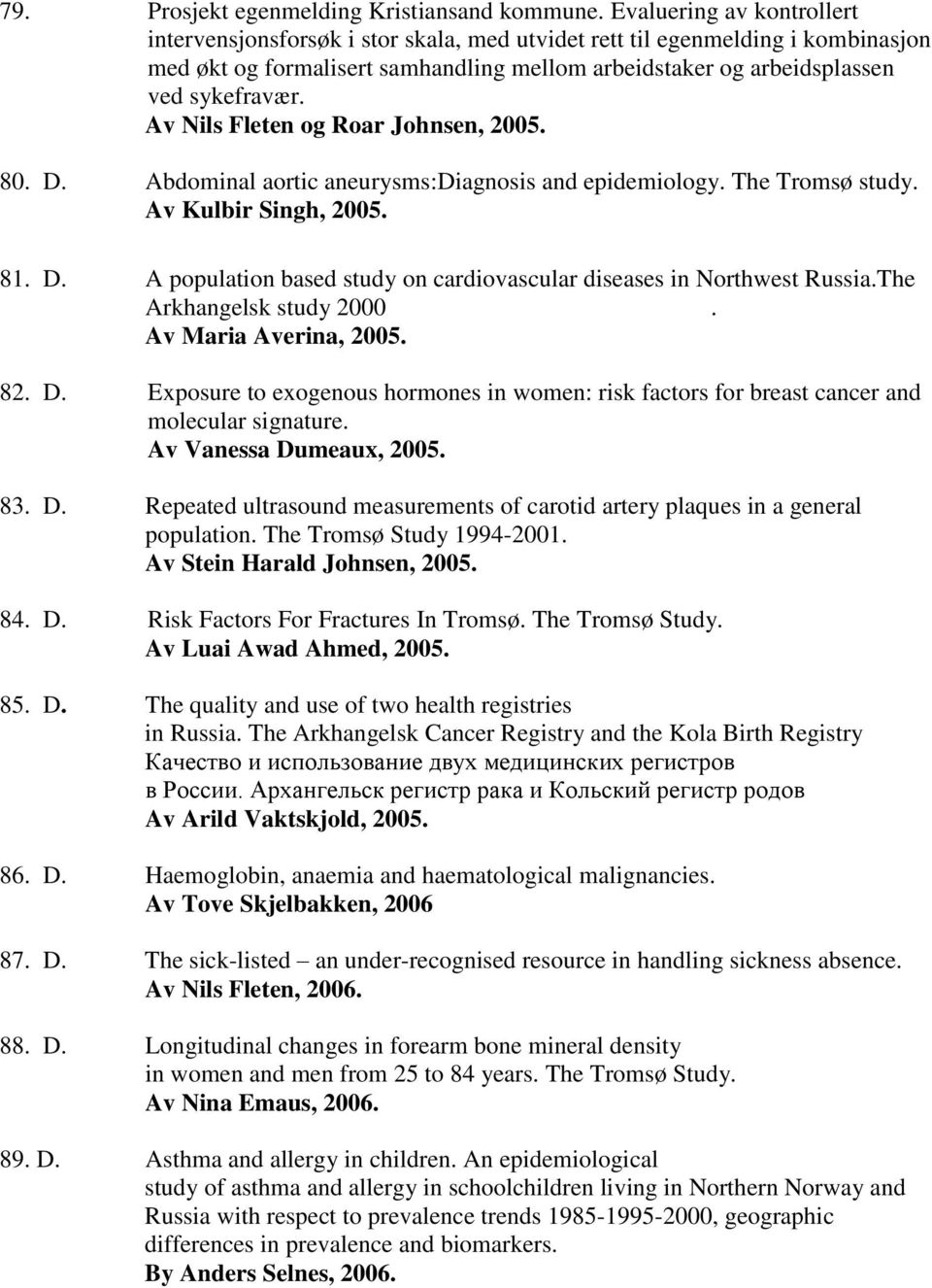 Av Nils Fleten og Roar Johnsen, 2005. 80. D. Abdominal aortic aneurysms:diagnosis and epidemiology. The Tromsø study. Av Kulbir Singh, 2005. 81. D. A population based study on cardiovascular diseases in Northwest Russia.