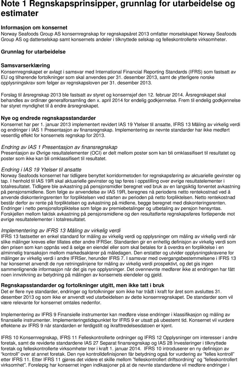 Grunnlag for utarbeidelse Samsvarserklæring Konsernregnskapet er avlagt i samsvar med International Financial Reporting Standards (IFRS) som fastsatt av EU og tilhørende fortolkninger som skal