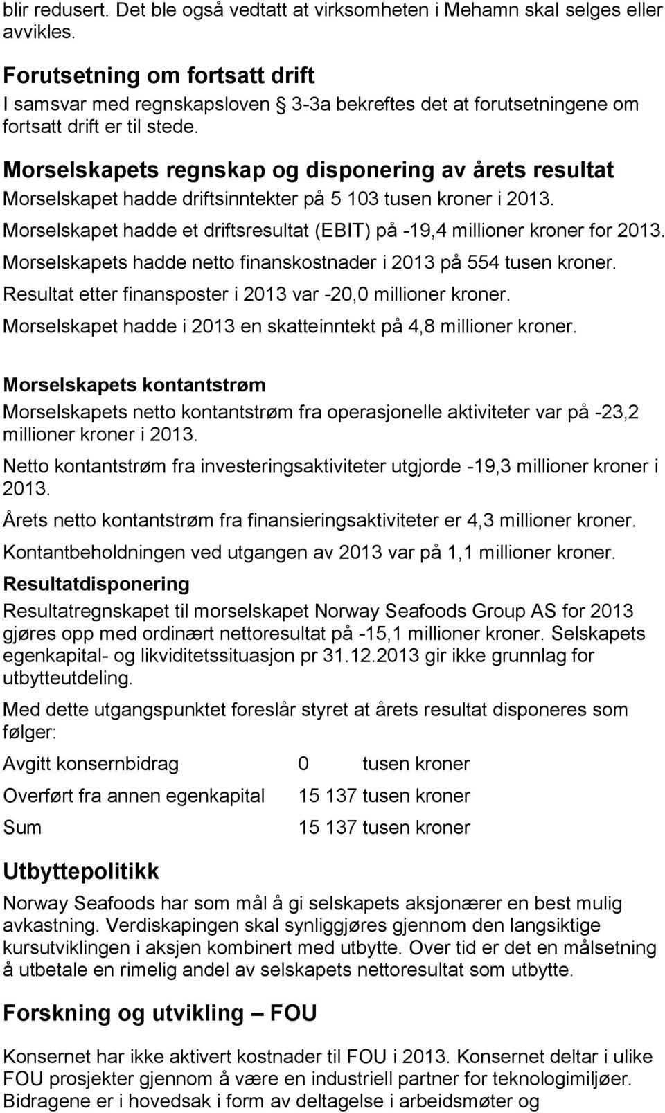 Morselskapets regnskap og disponering av årets resultat Morselskapet hadde driftsinntekter på 5 103 tusen kroner i 2013. Morselskapet hadde et driftsresultat (EBIT) på -19,4 millioner kroner for 2013.